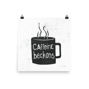 Caffeine Beckons – 10x10 Art Print